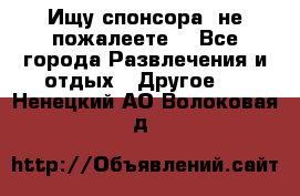 Ищу спонсора .не пожалеете. - Все города Развлечения и отдых » Другое   . Ненецкий АО,Волоковая д.